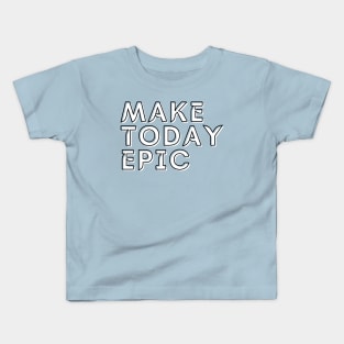 Make today epic Kids T-Shirt